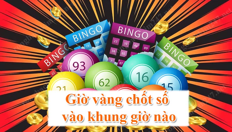 Giờ vàng chốt số vào khung giờ nào chuẩn nhất