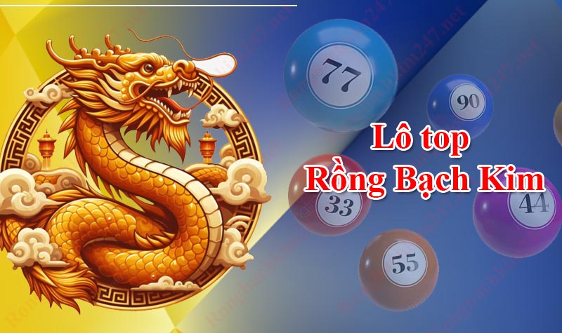 Lô top Rồng Bạch Kim – Thống kê lô gan MB hôm nay chi tiết nhất