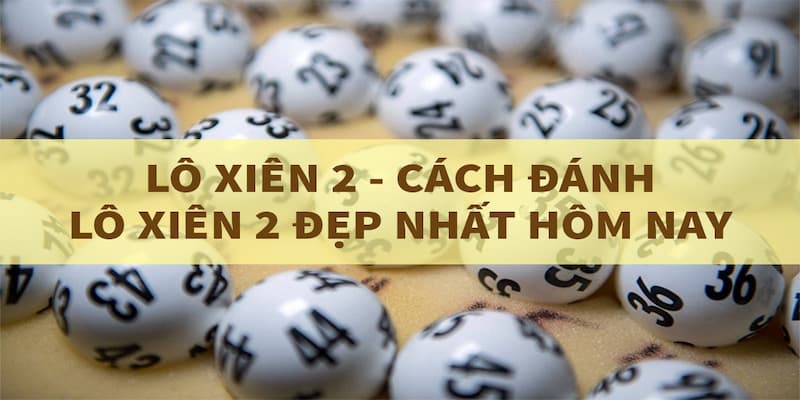 Cách Đánh Lô Xiên Dễ Trúng Bất Bại Thắng Lớn Cho Tân Thủ