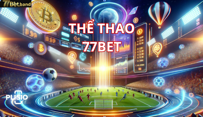 Thể thao 77Bet: Sân chơi cá cược uy tín bậc nhất cho mọi cược thủ