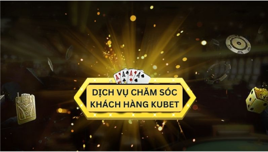 Dịch vụ chăm sóc khách hàng Kubet- Nhà cái uy tín hàng đầu