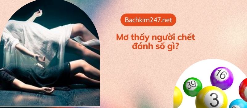 Mơ thấy người chết đánh số gì?