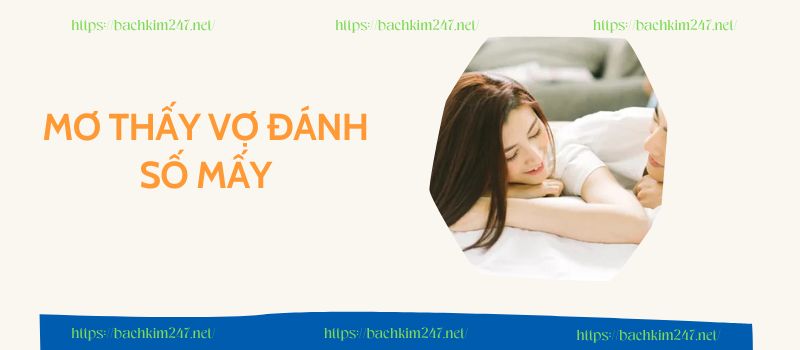 Hé mở mơ thấy vợ đánh số mấy?