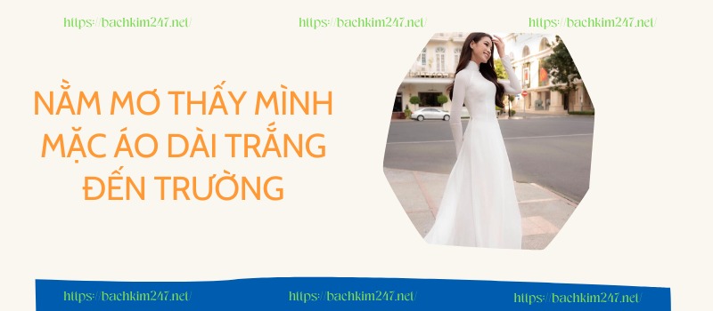 Nằm mơ thấy mình mặc áo dài trắng đến trường