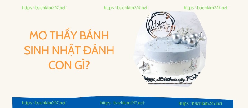 Mơ thấy bánh sinh nhật đánh con gì