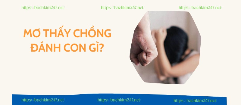 Mơ thấy chồng đánh con gì?