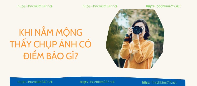 Khi nằm mộng thấy chụp ảnh có điềm báo gì?