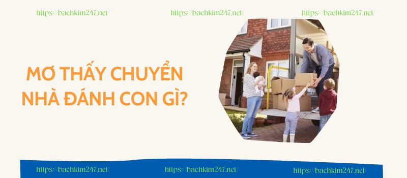 Mơ thấy chuyển nhà đánh con gì để trúng đậm?