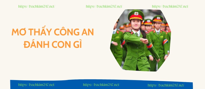 Mơ thấy công an đánh con gì