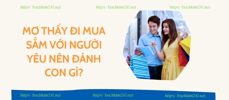 Mơ thấy đi mua sắm với người yêu nên đánh con gì?