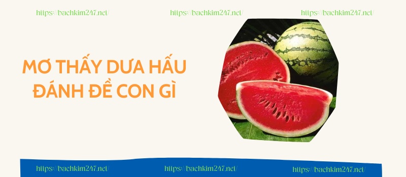 Mơ thấy dưa hấu đánh đề con gì