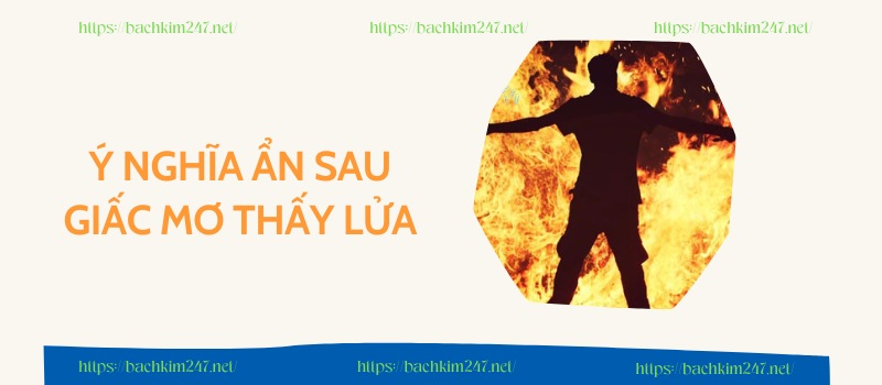 Ý nghĩa ẩn sau giấc mơ thấy lửa