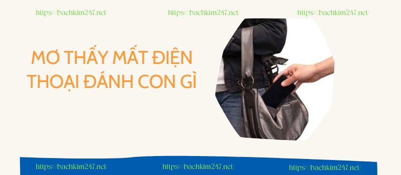 Mơ thấy mất điện thoại đánh con gì?