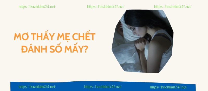 Mơ thấy mẹ chết đánh số mấy