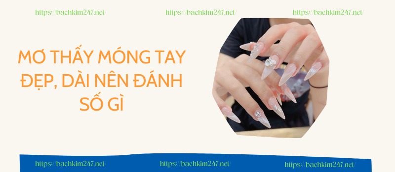 Mơ thấy móng tay đẹp, dài nên đánh số gì