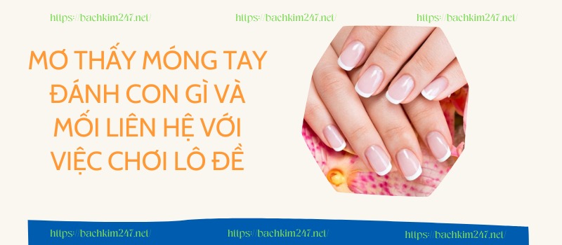 Mơ thấy móng tay đánh con gì và mối liên hệ với việc chơi lô đề