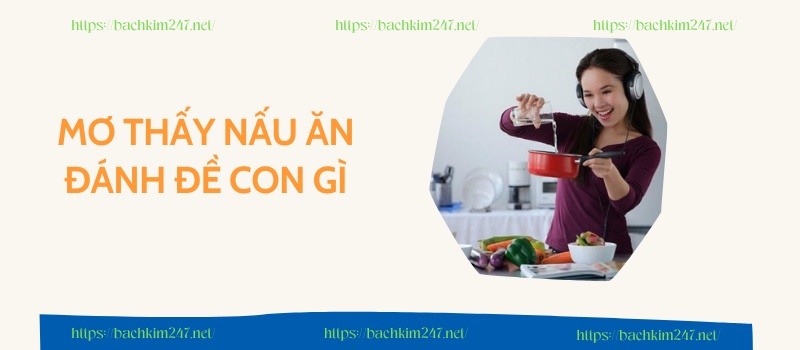 Mơ thấy nấu ăn đánh đề con gì dễ trúng nhất