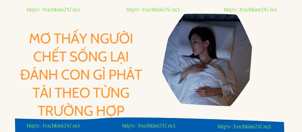 Mơ thấy người chết sống lại đánh con gì phát tài theo từng trường hợp