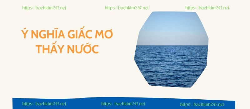 Ý nghĩa giấc mơ thấy nước