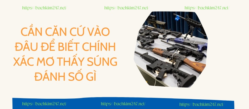 Cần căn cứ vào đâu để biết chính xác mơ thấy súng đánh số gì