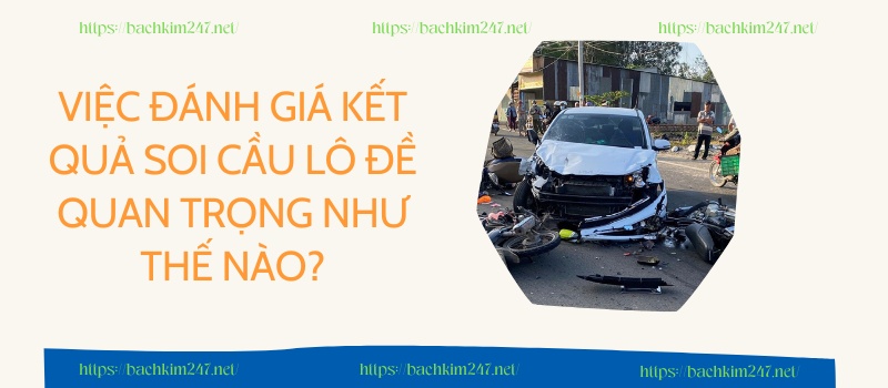 Việc đánh giá kết quả soi cầu lô đề quan trọng như thế nào?