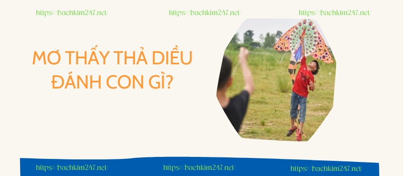 Mơ thấy thả diều đánh con gì?