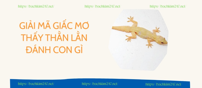 Giải mã giấc mơ thấy thằn lằn đánh con gì