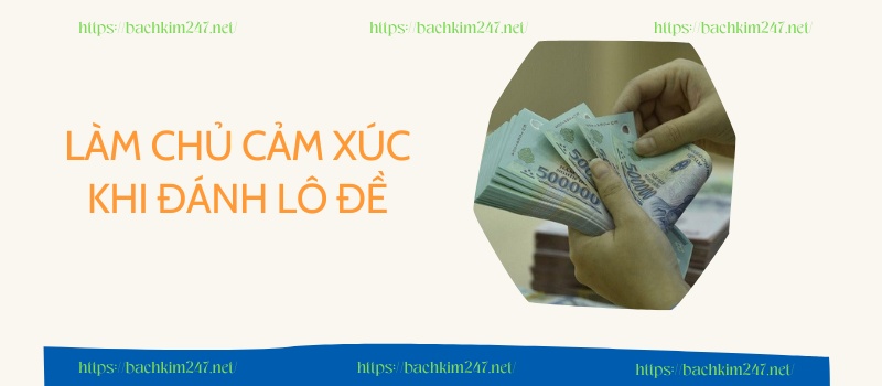 Làm chủ cảm xúc khi đánh lô đề