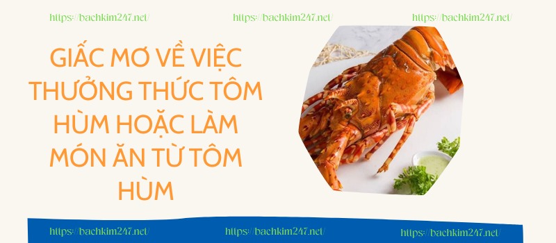 Giấc mơ về việc thưởng thức tôm hùm hoặc làm món ăn từ tôm hùm