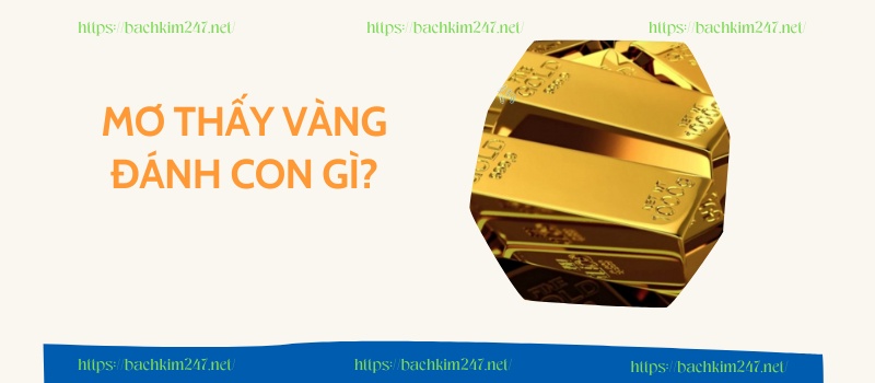 Mơ thấy vàng đánh con gì?