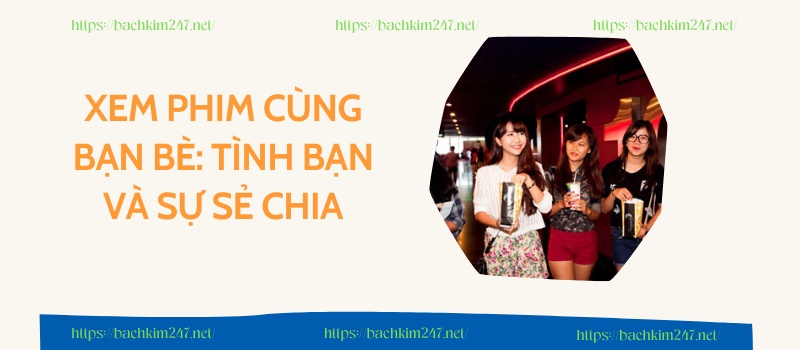 Xem phim cùng bạn bè: Tình bạn và sự sẻ chia