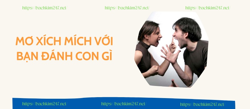 Mơ xích mích với bạn đánh con gì 