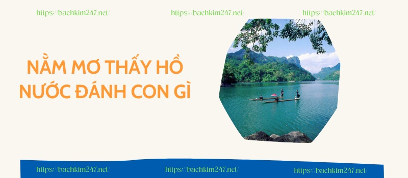 Nằm mơ thấy hồ nước đánh con gì giàu ú ụ