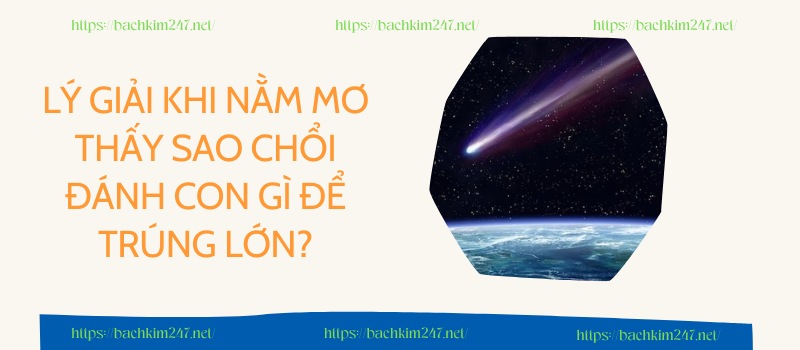 Lý giải khi nằm mơ thấy sao chổi đánh con gì để trúng lớn?