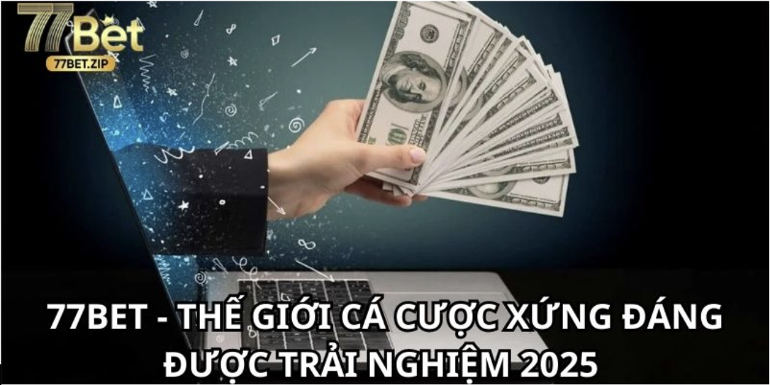 77BET – Thế Giới Cá Cược Xứng Đáng Được Trải Nghiệm 2025