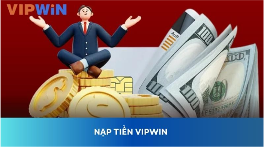 Cách Nạp Tiền VIPWIN An Toàn Và Chuẩn Xác Nhất Bạn Nên Biết