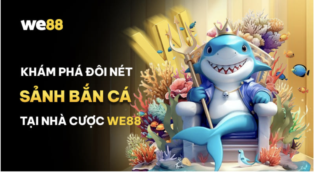 Sảnh bắn cá online WE88 – Điểm nhanh các nhà cung cấp hàng đầu