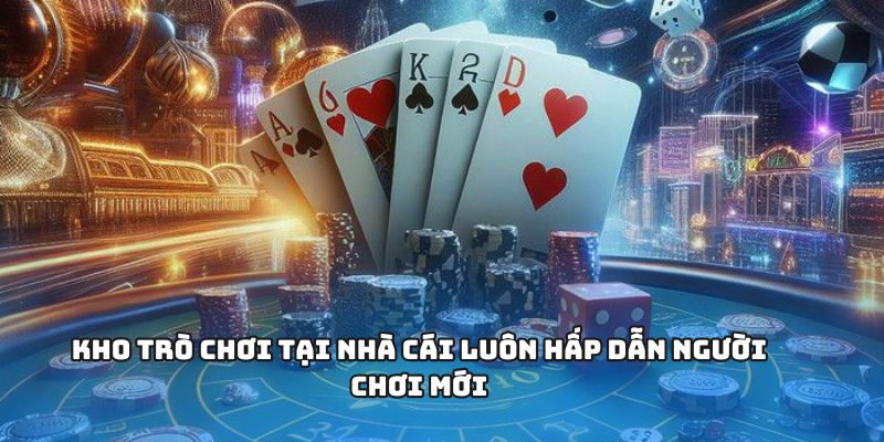 Kho trò chơi tại nhà cái luôn hấp dẫn người chơi mới
