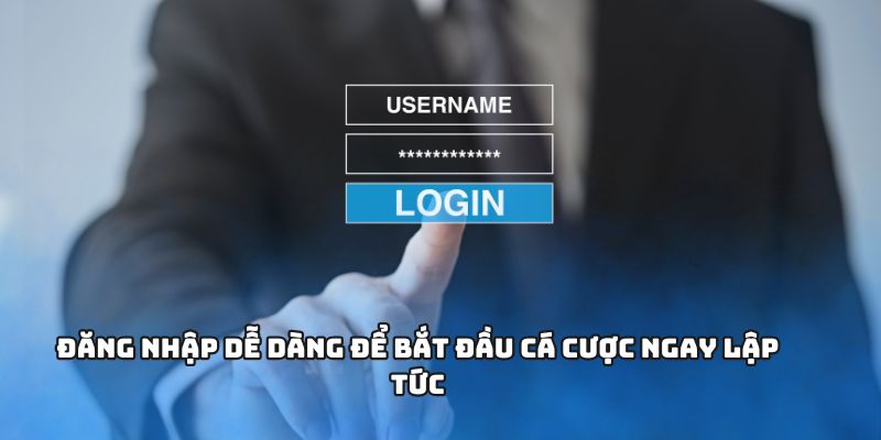 Đăng nhập dễ dàng để bắt đầu cá cược ngay lập tức