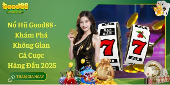 Nổ Hũ Good88 – Khám Phá Không Gian Cá Cược Hàng Đầu 2025
