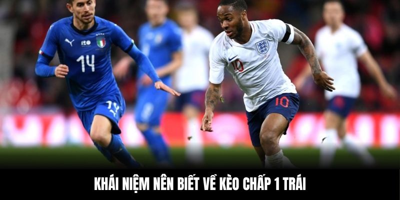 Khái niệm nên biết về kèo chấp 1 trái