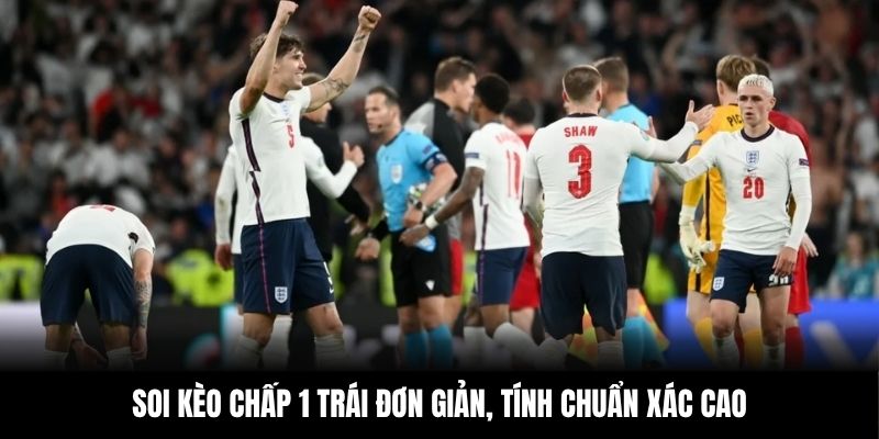 Soi kèo chấp 1 trái đơn giản, tính chuẩn xác cao