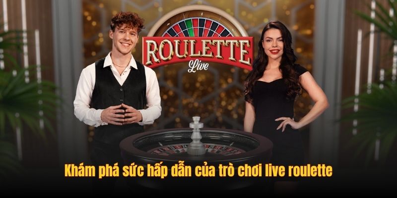 Khám phá sức hấp dẫn của trò chơi live roulette