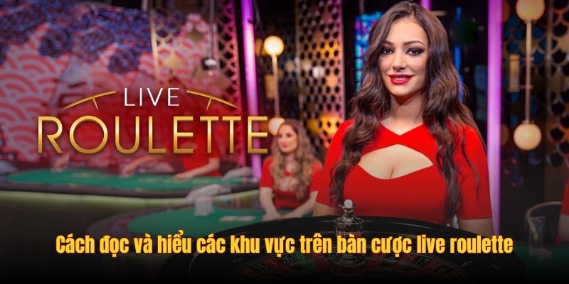 Cách đọc và hiểu các khu vực trên bàn cược live roulette