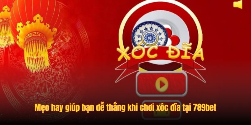 Mẹo hay giúp bạn dễ thắng khi chơi xóc đĩa tại 789bet