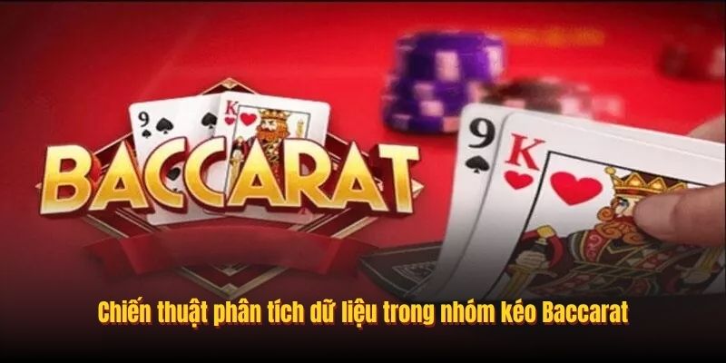 Chiến thuật phân tích dữ liệu trong nhóm kéo Baccarat