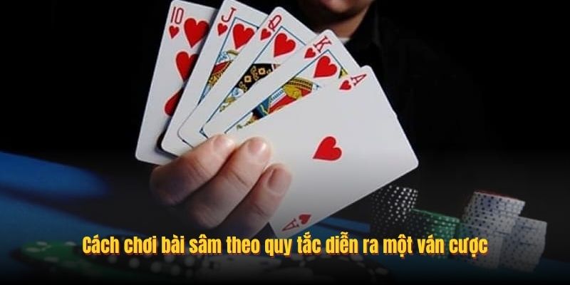 Cách chơi bài sâm theo quy tắc diễn ra một ván cược