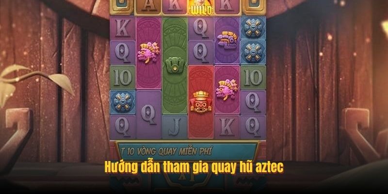 Hướng dẫn tham gia quay hũ aztec