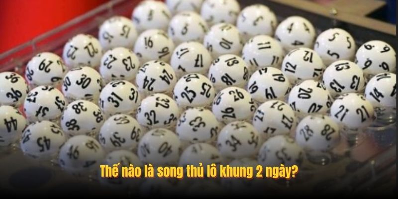 Song Thủ Lô Khung 2 Ngày – Thủ Thuật Chơi Lô Đề Online Lãi To
