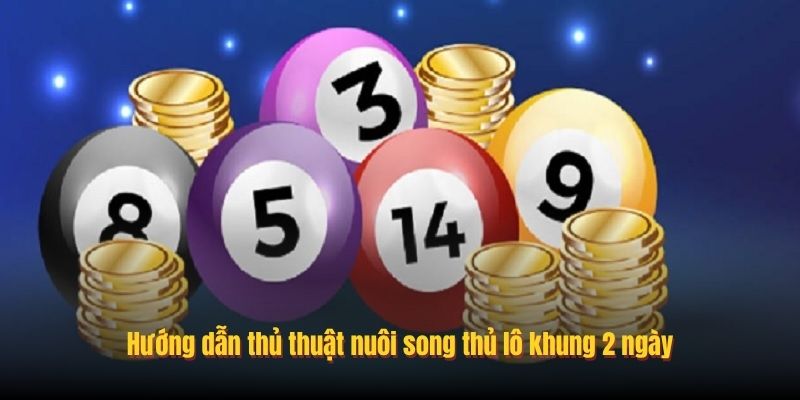 Hướng dẫn thủ thuật nuôi song thủ lô khung 2 ngày